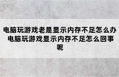 电脑玩游戏老是显示内存不足怎么办 电脑玩游戏显示内存不足怎么回事呢